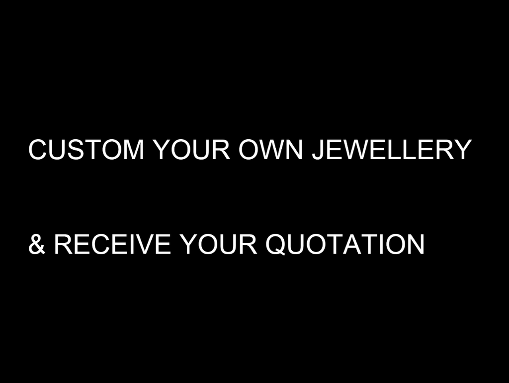 CUSTOM YOUR OWN JEWELLERY & RECEIVE YOUR QUOTATION